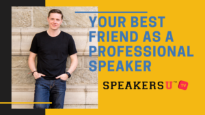 Your Best Friend As A Professional Speaker